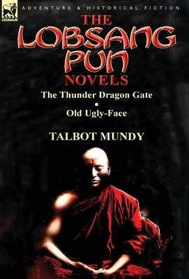 The Lobsang Pun Novels: The Thunder Dragon Gate & Old Ugly-Face by Talbot Mundy