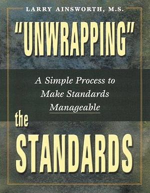 "Unwrapping" the Standards: A Simple Process to Make Standards Manageable by Larry Ainsworth