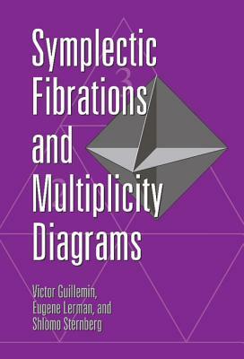 Symplectic Fibrations and Multiplicity Diagrams by Shlomo Sternberg, Victor Guillemin, Eugene Lerman