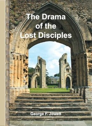 The Drama of the Lost Disciples by George F. Jowett