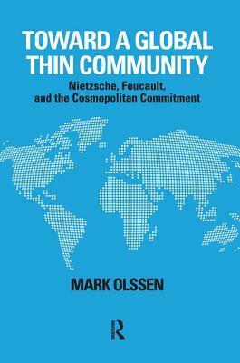 Toward a Global Thin Community: Nietzsche, Foucault, and the Cosmopolitan Commitment by Mark Olssen