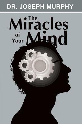 The Miracles of Your Mind by Joseph Murphy