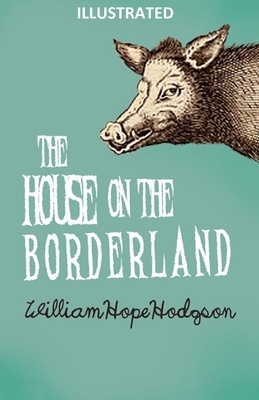 The House on the Borderland ILLUSTRATED by William Hope Hodgson