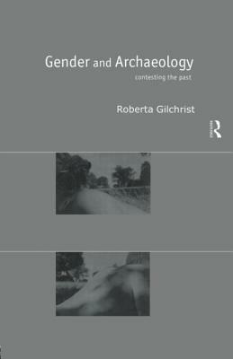 Gender and Archaeology: Contesting the Past by Roberta Gilchrist