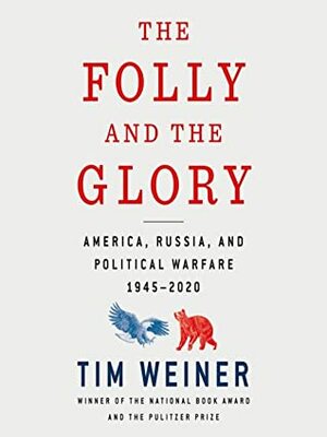 The Folly and the Glory: America, Russia, and Political Warfare 1945–2020 by Tim Weiner