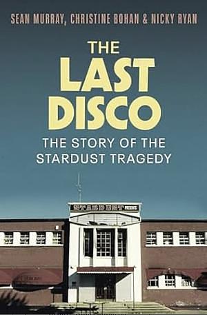 The Last Disco: The story of the Stardust tragedy by Sean Murray