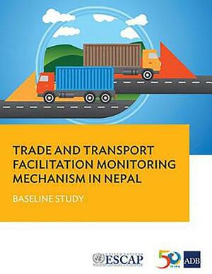 Trade and Transport Facilitation Monitoring Mechanism in Nepal: Baseline Study by Asian Development Bank