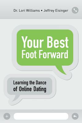 Your Best Foot Forward: Learning the Dance of Online Dating by Lori Williams, Jeffrey Eisinger