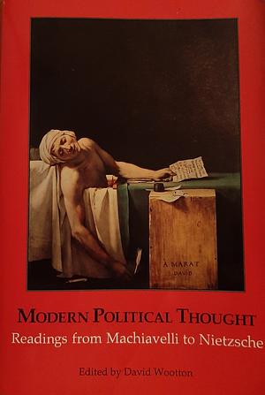 Modern Political Thought: Readings from Machiavelli to Nietzsche by David Wootton