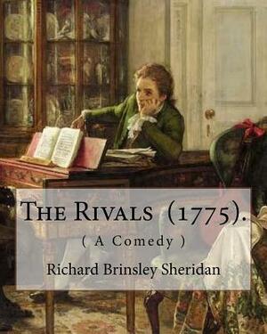 The Rivals (1775). By: Richard Brinsley Sheridan: ( A Comedy ) Richard Brinsley Butler Sheridan (30 October 1751 - 7 July 1816) was an Irish by Richard Brinsley Sheridan