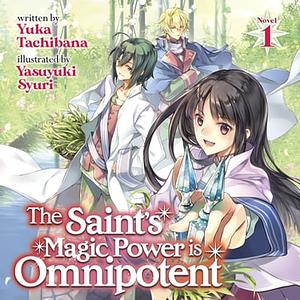 The Saint's Magic Power is Omnipotent, Vol. 1 by Yuka Tachibana