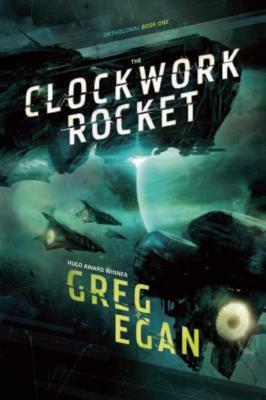 The Clockwork Rocket: Orthogonal Book One by Greg Egan