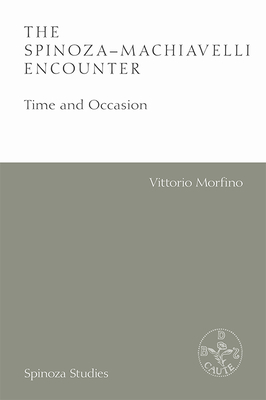 The Spinoza-Machiavelli Encounter: Time and Occasion by Vittorio Morfino