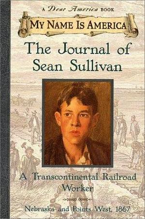 The Journal of Sean Sullivan: A Transcontinental Railroad Worker, Nebraska and Points West, 1867 by William Durbin