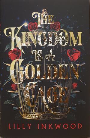 The Kingdom is a Golden Cage by Lilly Inkwood