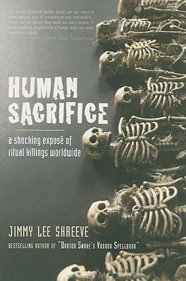 Human Sacrifice: A Shocking Expose of Ritual Killing Worldwide by Jimmy Lee Shreeve