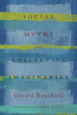 Social Myths and Collective Imaginaries by Les Editions Du Boreal, Gerard Bouchard