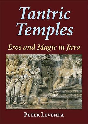Tantric Temples: Eros and Magic in Java by Peter Levenda