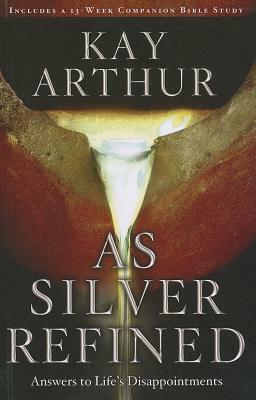 As Silver Refined: Answers to Life's Disappointments by Kay Arthur