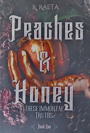 Peaches & Honey: These Immortal Truths by R. Raeta