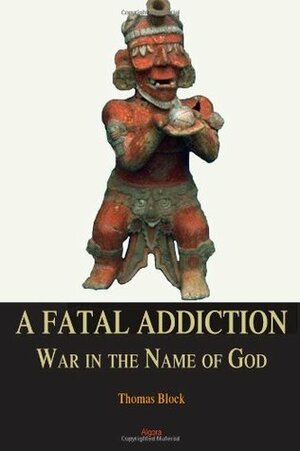 A Fatal Addiction: War in the Name of God by Thomas Block