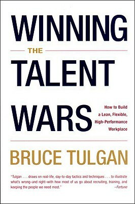 Winning the Talent Wars: How to Build a Lean, Flexible, High-Performance Workplace by Bruce Tulgan