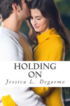 Holding On by Jessica L. Degarmo