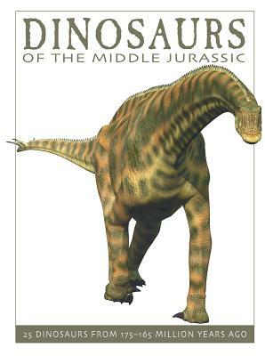 Dinosaurs of the Middle Jurassic: 25 Dinosaurs from 175--165 Million Years Ago by David West