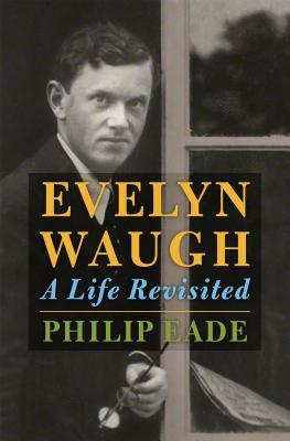 Evelyn Waugh: A Life Revisited by Philip Eade