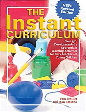 The Instant Curriculum, Revised: Over 750 Developmentally Appropriate Learning Activities for Busy Teachers of Young Children by Pam Schiller, Joan Rossano