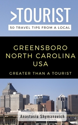 Greater Than a Tourist- Greensboro North Carolina USA: 50 Travel Tips from a Local by Anastasia Shymanovich, Greater Than a. Tourist