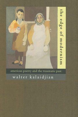 The Edge of Modernism: American Poetry and the Traumatic Past by Walter Kalaidjian