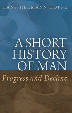 A Short History of Man: Progress and Decline by Hans-Hermann Hoppe