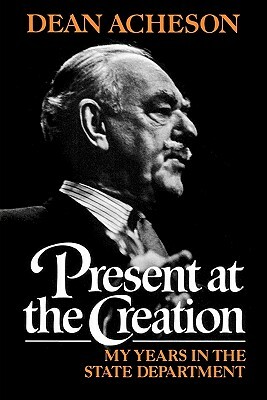 Present at the Creation: My Years in the State Department by Dean Acheson