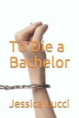 To Die a Bachelor by Jessica Lucci