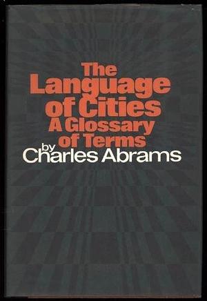 The Language of Cities; a Glossary of Terms by Charles Abrams