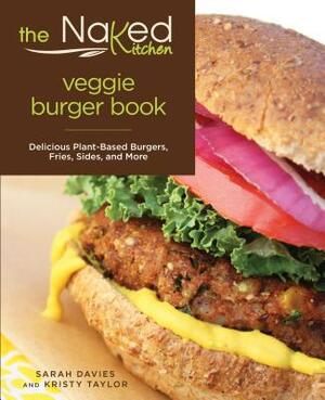 Naked Kitchen Veggie Burger Book: Delicious Plant-Based Burgers, Fries, Sides, and More by Kristy Taylor, Sarah Davies