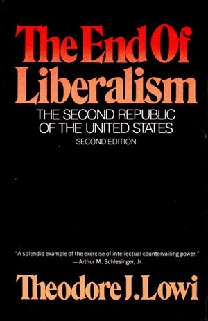 The End of Liberalism: The Second Republic of the United States by Theodore J. Lowi