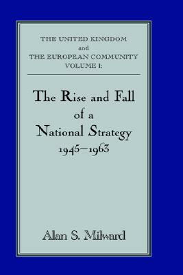 The Rise and Fall of a National Strategy, 1945-1963 by Alan S. Milward