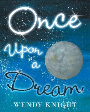 Once Upon a Dream by Wendy Knight