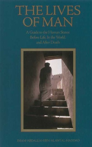 The Lives of Man: A Guide to the Human States: Before Life, In the World, and After Death by Mostafa al-Badawi, ʻAbd Allāh ibn ʻAlawī al-Ḥaddād, Abdal Hakim Murad, الحبيب عبد الله بن علوي الحداد الحضرمي الشافعي