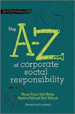 The A to Z of Corporate Social Responsibility by Dirk Matten, Wayne Visser, Manfred Pohl
