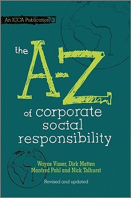 The A to Z of Corporate Social Responsibility by Manfred Pohl, Wayne Visser, Dirk Matten