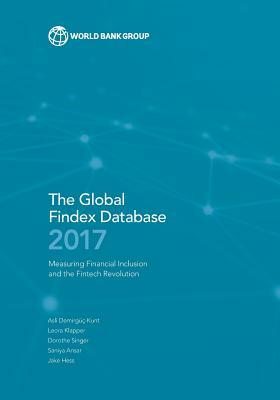 The Global Findex Database 2017: Measuring Financial Inclusion and the Fintech Revolution by Asli Demirguc-Kunt, Leora Klapper, Dorothe Singer