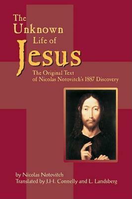The Unknown Life of Jesus: The Original Text of Nicolas Notovich's 1887 Discovery by Nicolas Notovitch