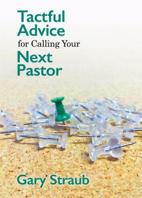 Tactful Advice for Calling Your Next Pastor by Gary Straub