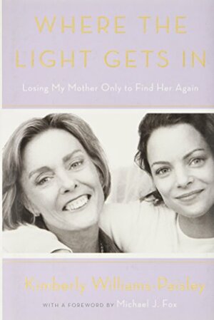 Where the Light Gets In: Losing My Mother Only to Find Her Again by Kimberly Williams-Paisley