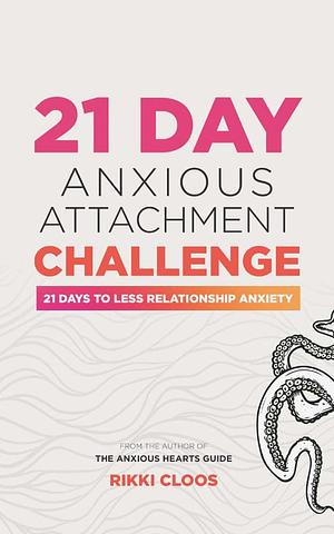 21 Day Anxious Attachment Challenge: 21 Days to Reduce Relationship Anxiety by Rikki Cloos