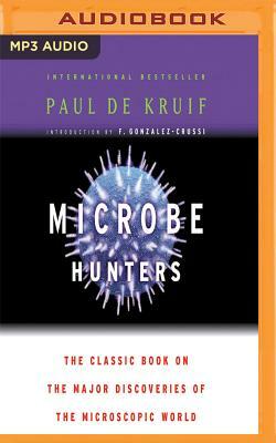 Microbe Hunters: The Classic Book on the Major Discoveries of the Microscopic World by Paul de Kruif
