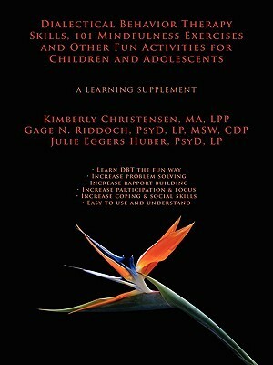 Dialectical Behavior Therapy Skills, 101 Mindfulness Exercises and Other Fun Activities for Children and Adolescents: A Learning Supplement by Julie Eggers Huber, Gage N. Riddoch, Kimberly Christensen